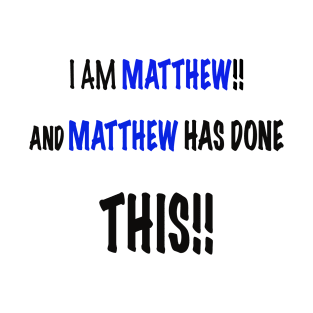 I am Matthew and Matthew has done this T-Shirt