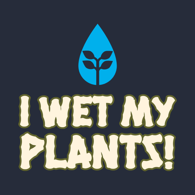 I Wet My Plants Summer Gardenin by G2GTees