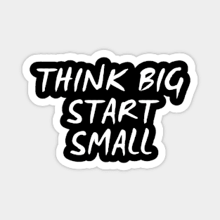 Think Big Start Small Magnet