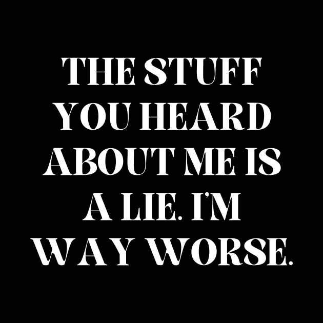 The stuff you heard about me is a lie. I'm way worse by Word and Saying