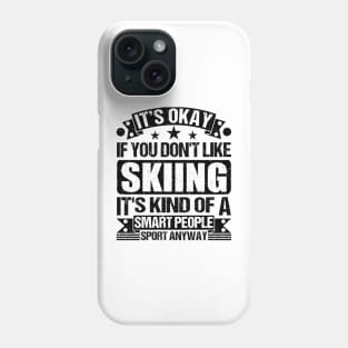 Skiing Lover It's Okay If You Don't Like Skiing It's Kind Of A Smart People Sports Anyway Phone Case