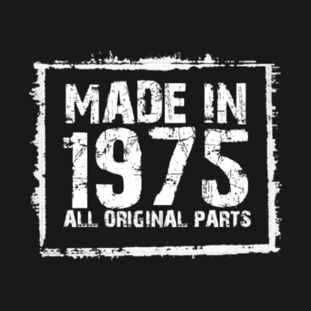 Made In 1975 All Original Parts – Funny T - Made - T-Shirt | TeePublic