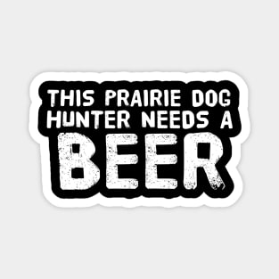 THIS PRAIRIE DOG HUNTER NEEDS A BEER Funny Gift Idea Magnet