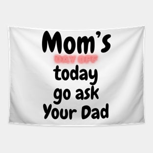 Mom's day off today go ask dad | Mothers day Love Mom Mommy Tapestry