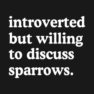 Introverted But Willing To Discuss Sparrows Sparrow Lover Humor T-Shirt