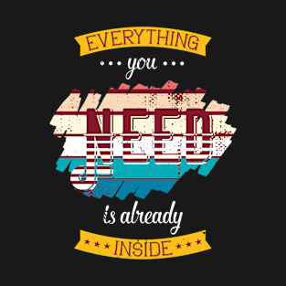 Everything you need is already inside T-Shirt