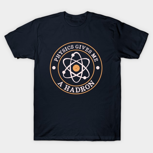 Particle Physics Gives Me A Hadron Mens T-Shirt - Physicist - Science