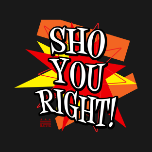 Sho You Right! T-Shirt