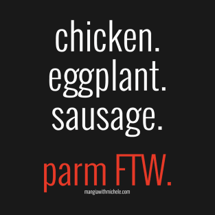 chicken. eggplant. sausage. parm FTW. (white letters) T-Shirt