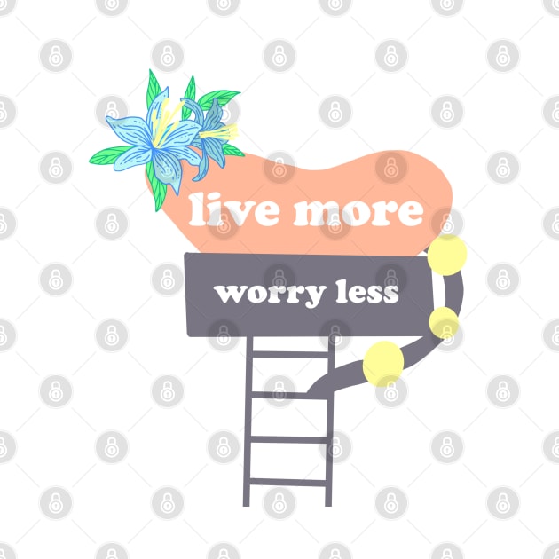 Live more worry less quote by morgananjos