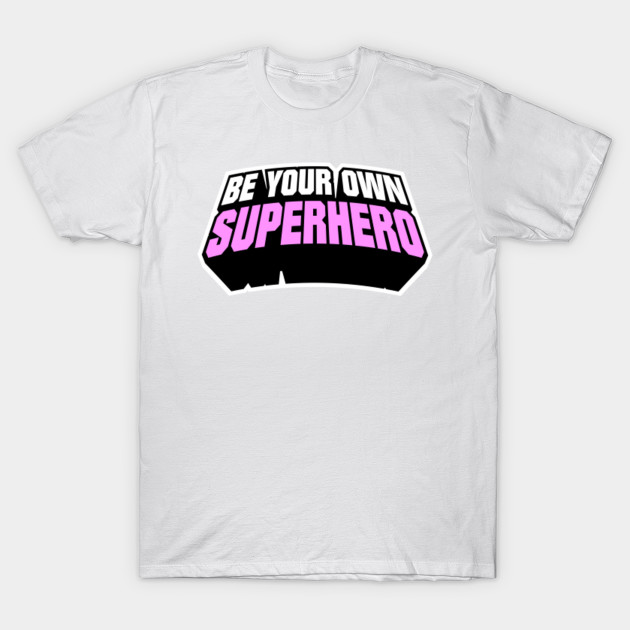 be your own superhero shirt