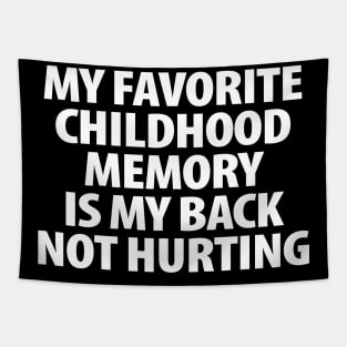 My favorite childhood memory is my back not hurting Tapestry