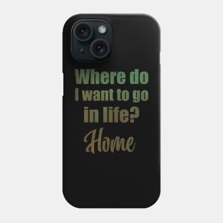 Where do I want to go in life? Home Phone Case