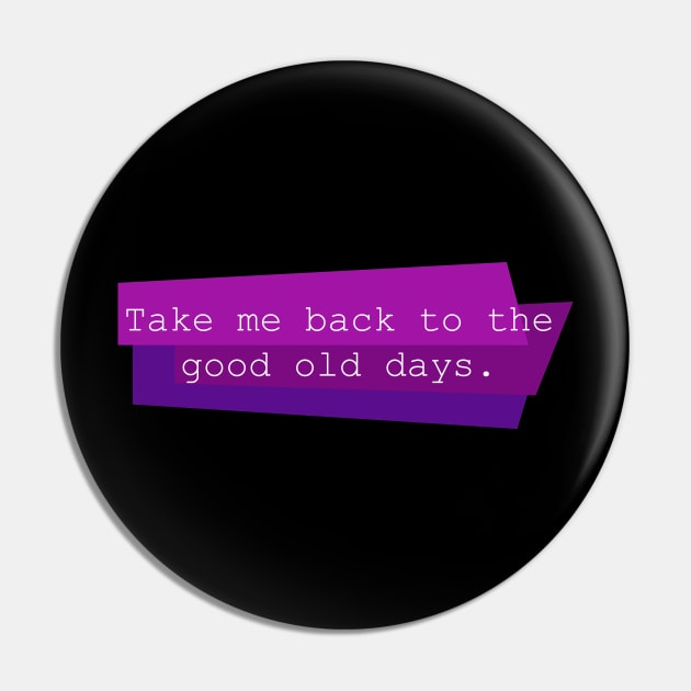 Take Me Back to the Good Old Days Pin by Heartfeltarts