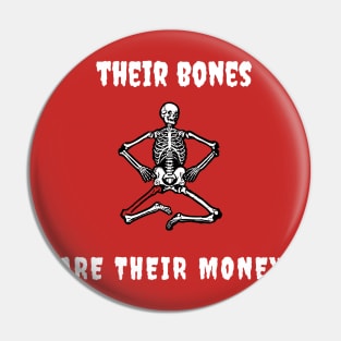 Their bones are their money Pin