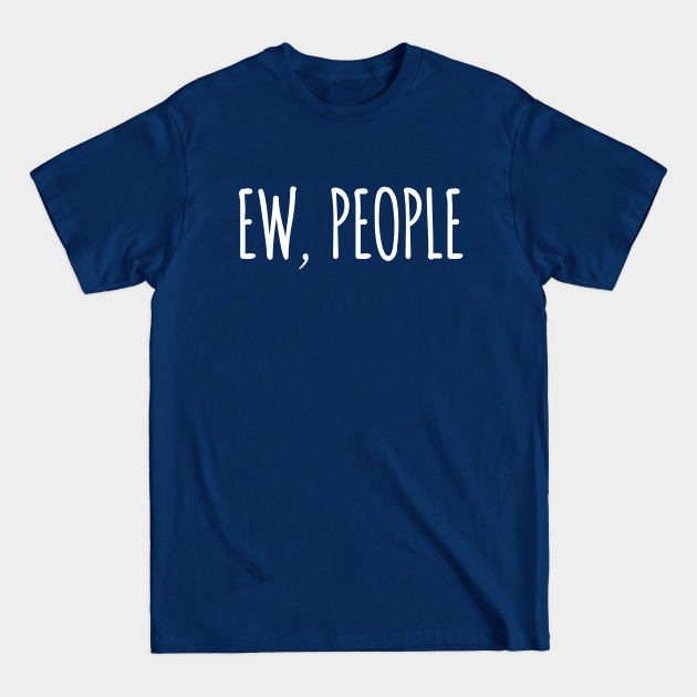 Discover Ew People , hipster, funny, sarcasm and introvert - Ew People - T-Shirt