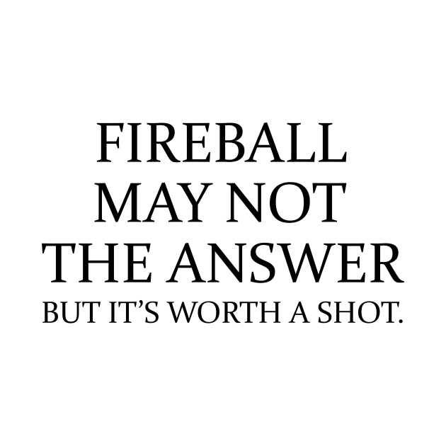 Discover Fireball may not the answer but it's worth a shot - Funny Quotes Sayings - T-Shirt