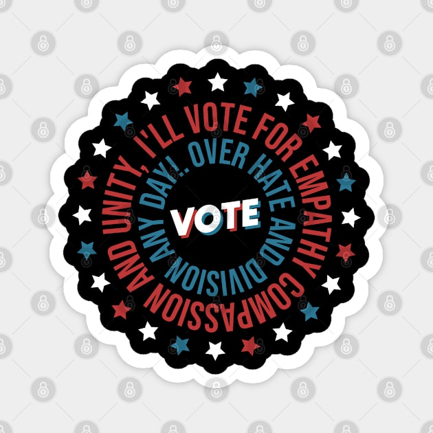 Vote US Election - I'll Vote For Empathy, Compassion, and Unity Over Hate and Division Any Day! Voting Design Gifts For Voter Magnet by Lexicon