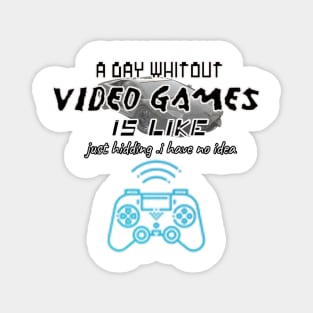 funny gamer a day whitout video game-gaming lover Magnet