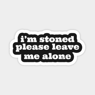 Im Stoned Please Leave Me Alone Magnet