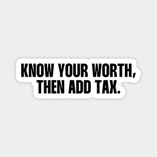 know your worth then add tax Magnet