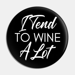 I Tend To Wine A Lot. Funny Wine Lover Quote. Pin