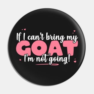 If I Can't Bring My Goat I'm Not Going - Cute Goat Lover design Pin