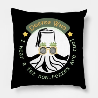 I wear a fez now. Fezzes are cool, Doctor Who Quote Pillow