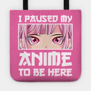 I Paused My Anime to Be Here Anime Girl Tote