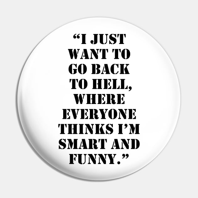I just want to go back to Hell, where everyone thinks I’m smart and funny Pin by TeesandDesign