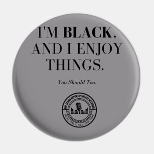 I'm Black, And I Enjoy Things Pin