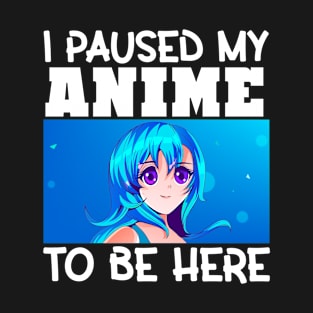 I Paused My Anime To Be Here Japanese T-Shirt