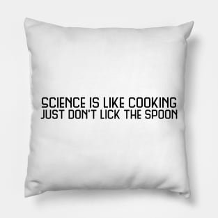 Science is like cooking just don't lick the spoon Pillow