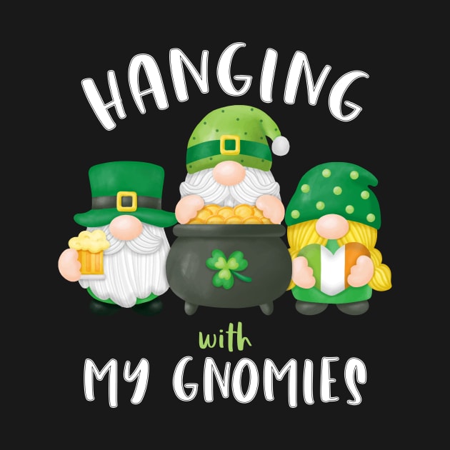 Hanging With My Gnomies Patrick's Day by Quotes NK Tees