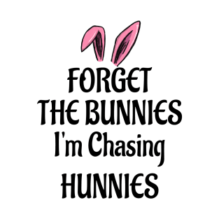 Forget The Bunnies I'm Chasing Hunnies T-Shirt