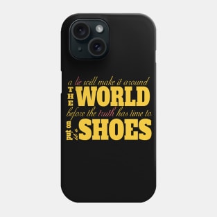A Lie Will Make It Around The World Before The Truth Has Time To Put On It's Shoes Phone Case
