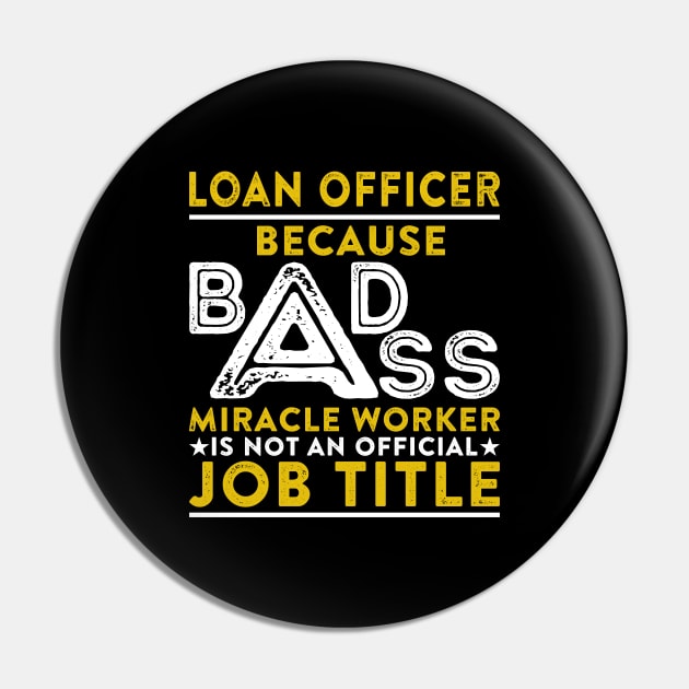 Loan Officer Because Badass Miracle Worker Is Not An Official Job Title Pin by RetroWave