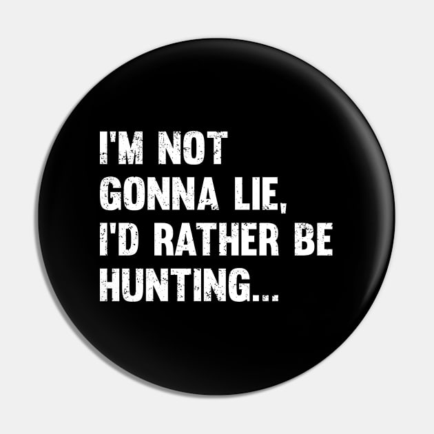 Hunting - Im Not Gonna Lie Id Rather Be Hunting Pin by Kudostees