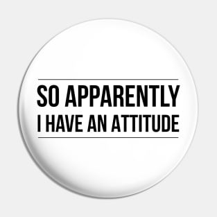 So Apparently I Have An Attitude - Funny Sayings Pin