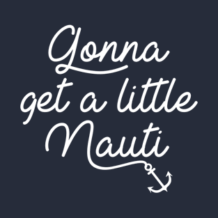 Gonna Get A Little Nauti T-Shirt