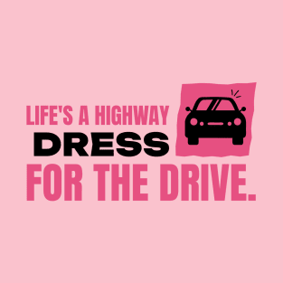 Life's a highway dress for the drive car T-Shirt