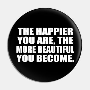 The happier you are, the more beautiful you become Pin