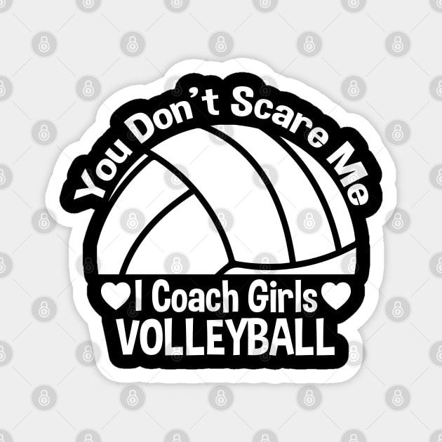 You Don't Scare Me I Coach Girls Volleyball Magnet by zerouss