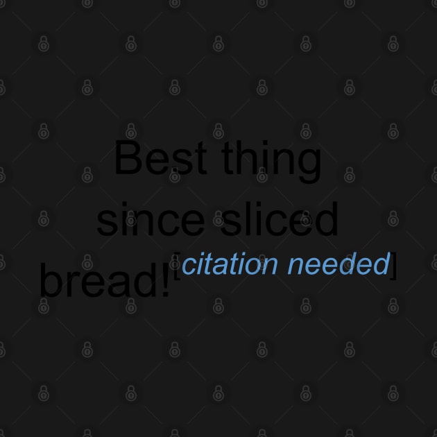 Best Thing Since Sliced Bread! - Citation Needed by lyricalshirts