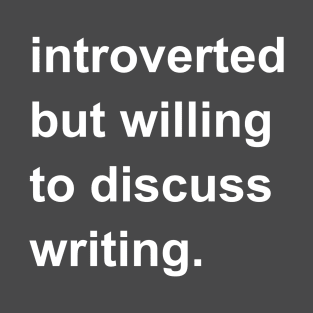 Introverted But Willing To Discuss Writing T-Shirt