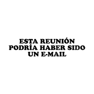 Esta reunión podría haber sido un e-mail T-Shirt