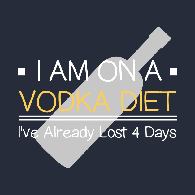 I Am  On Vodka Diet I've Already Lost 4 Days Funny Sayings by klimentina