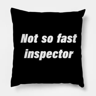 Not So Fast Inspector - fun quote Pillow