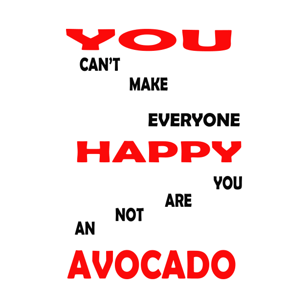 best you cant make everyone happy you are not an avocado by khadkabanc