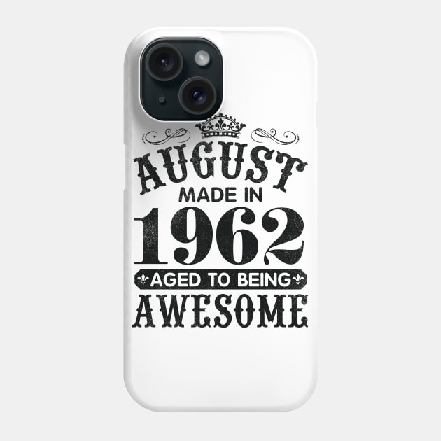 August Made In 1962 Aged To Being Awesome Happy Birthday 58 Years Old To Me You Papa Daddy Son Phone Case by Cowan79